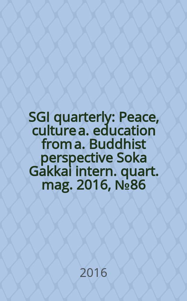 SGI quarterly : Peace, culture a. education from a. Buddhist perspective Soka Gakkai intern. quart. mag. 2016, № 86