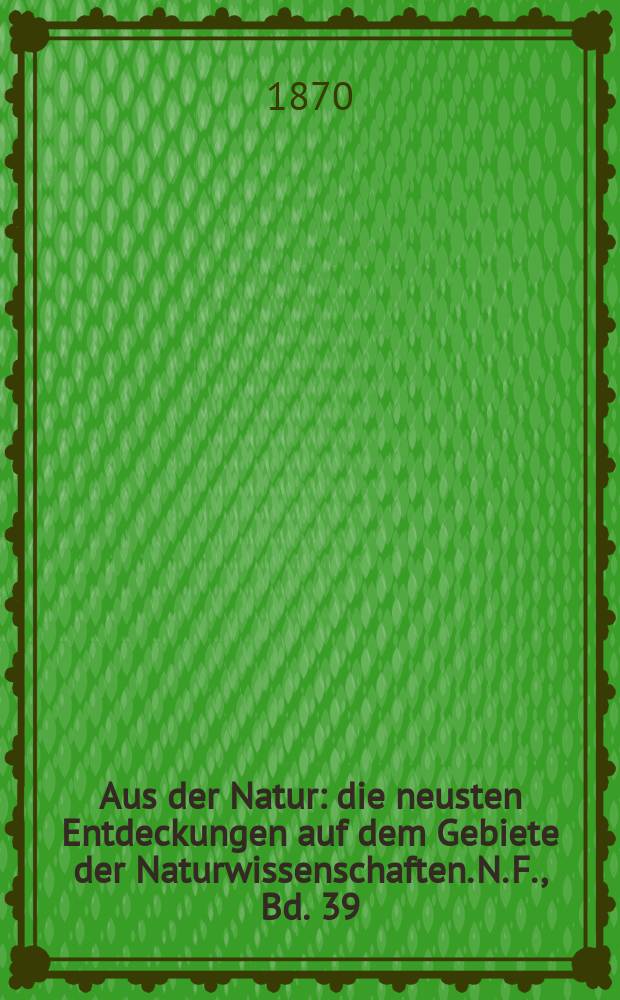 Aus der Natur : die neusten Entdeckungen auf dem Gebiete der Naturwissenschaften. N. F., Bd. 39(51), № 7