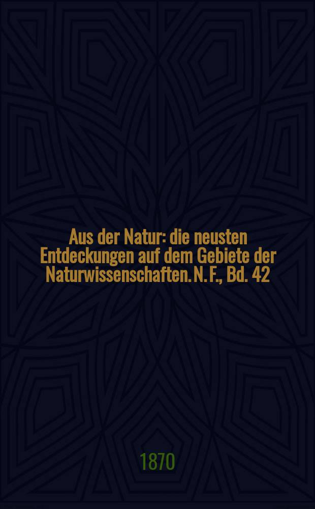 Aus der Natur : die neusten Entdeckungen auf dem Gebiete der Naturwissenschaften. N. F., Bd. 42(54), № 42