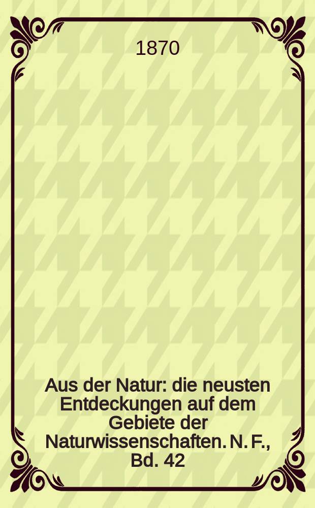 Aus der Natur : die neusten Entdeckungen auf dem Gebiete der Naturwissenschaften. N. F., Bd. 42(54), № 50