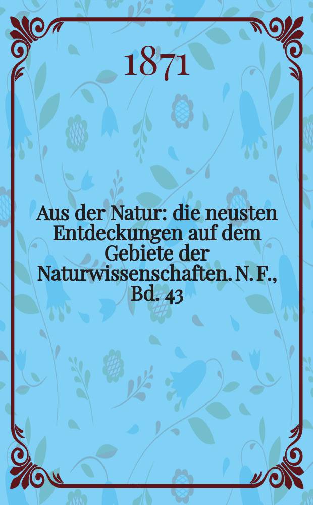 Aus der Natur : die neusten Entdeckungen auf dem Gebiete der Naturwissenschaften. N. F., Bd. 43(55), № 11