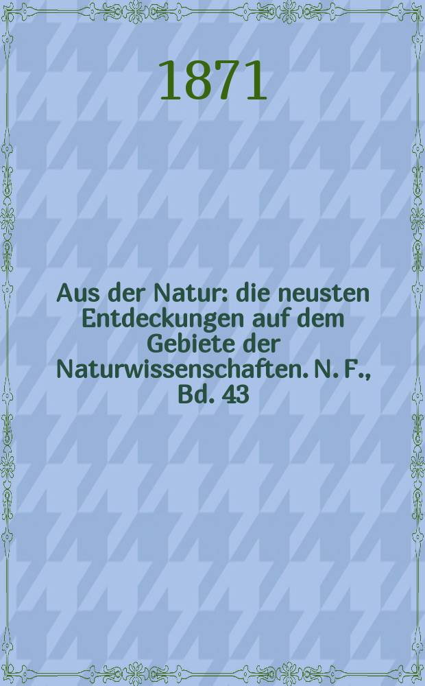 Aus der Natur : die neusten Entdeckungen auf dem Gebiete der Naturwissenschaften. N. F., Bd. 43(55), № 13