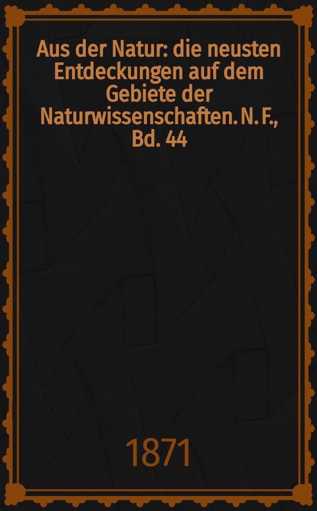 Aus der Natur : die neusten Entdeckungen auf dem Gebiete der Naturwissenschaften. N. F., Bd. 44(56), № 22