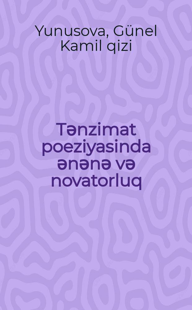 Tәnzimat poeziyasinda әnәnә vә novatorluq : 5717.01- t&uuml;rk xalqlari әdәbiyyati : filologiya &uuml;zrә fәlsәfә dok. elmi dәrәсәsi almag &uuml;&ccedil;&uuml;n tәgdim edilmuş diss. avtoref = Традиция и новаторство в поэзии Танзимат