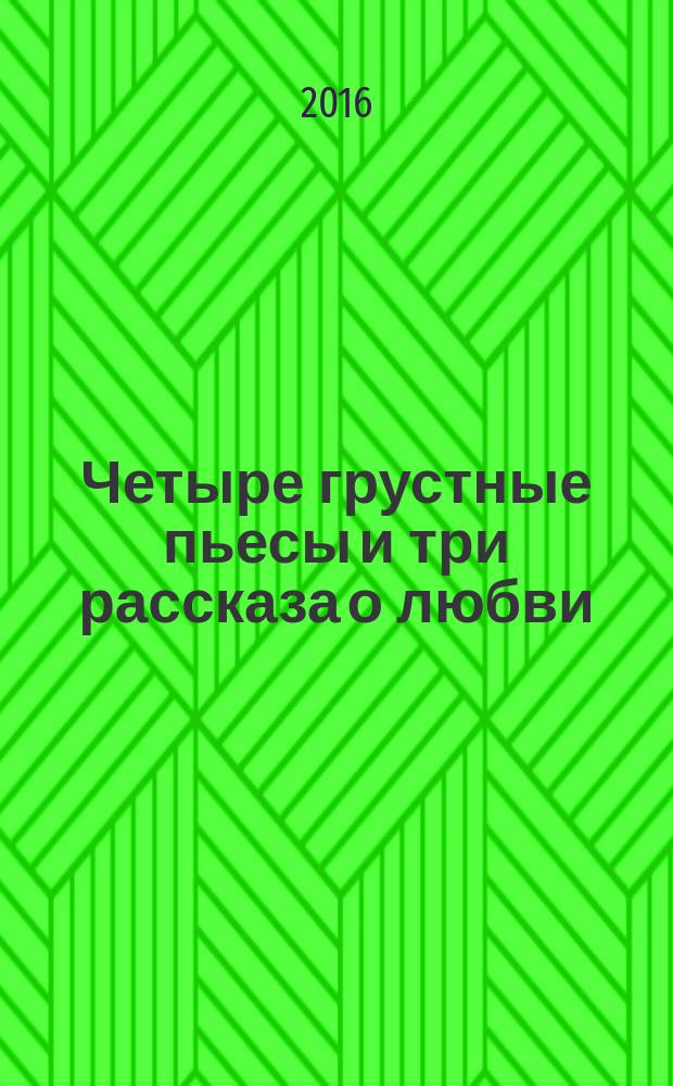 Четыре грустные пьесы и три рассказа о любви : 2012-2016