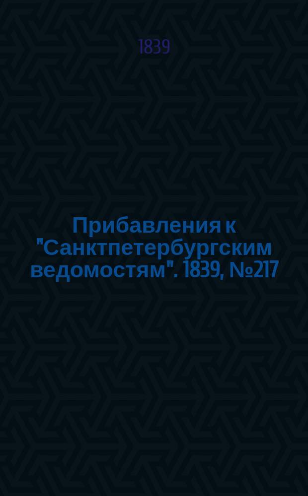 [Прибавления к "Санктпетербургским ведомостям"]. 1839, № 217 (23 сент.)