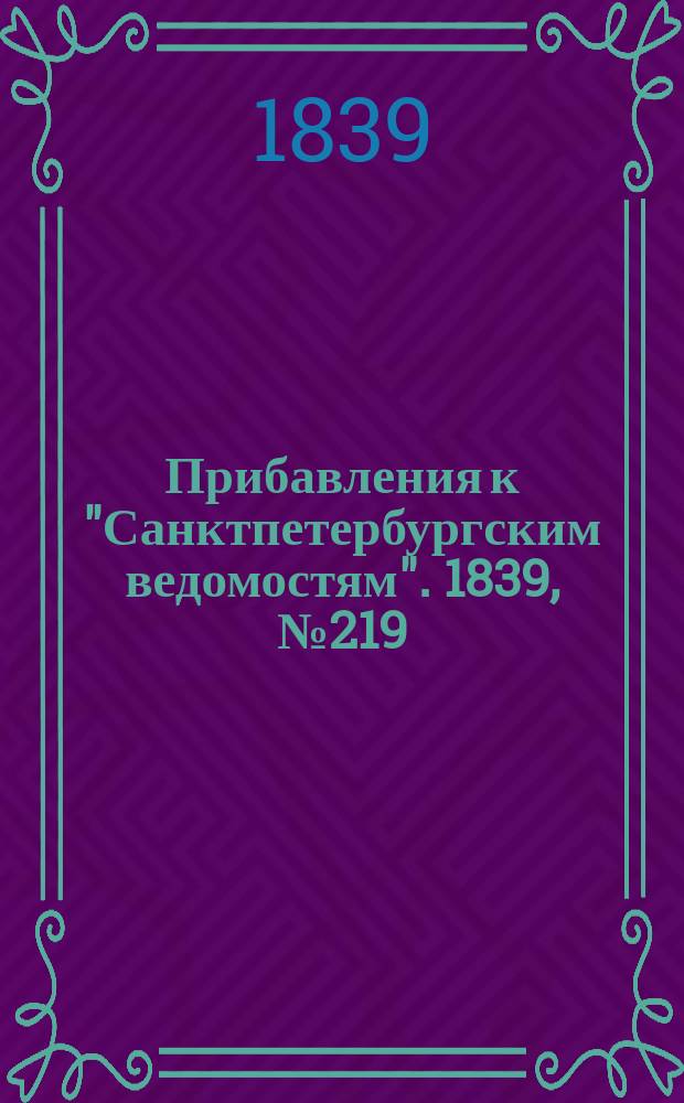 [Прибавления к "Санктпетербургским ведомостям"]. 1839, № 219 (26 сент.)