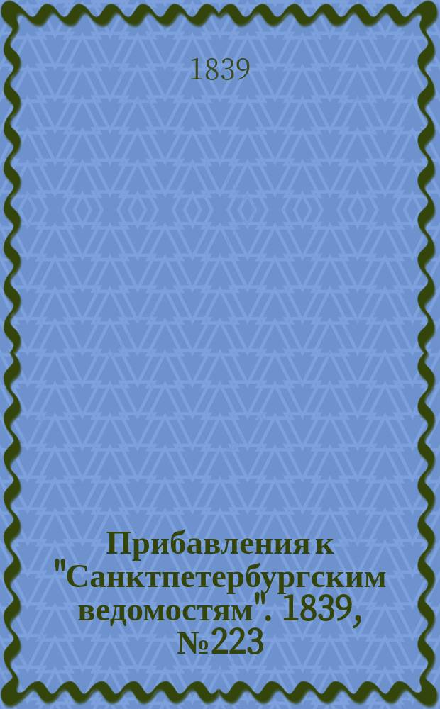 [Прибавления к "Санктпетербургским ведомостям"]. 1839, № 223 (30 сент.)