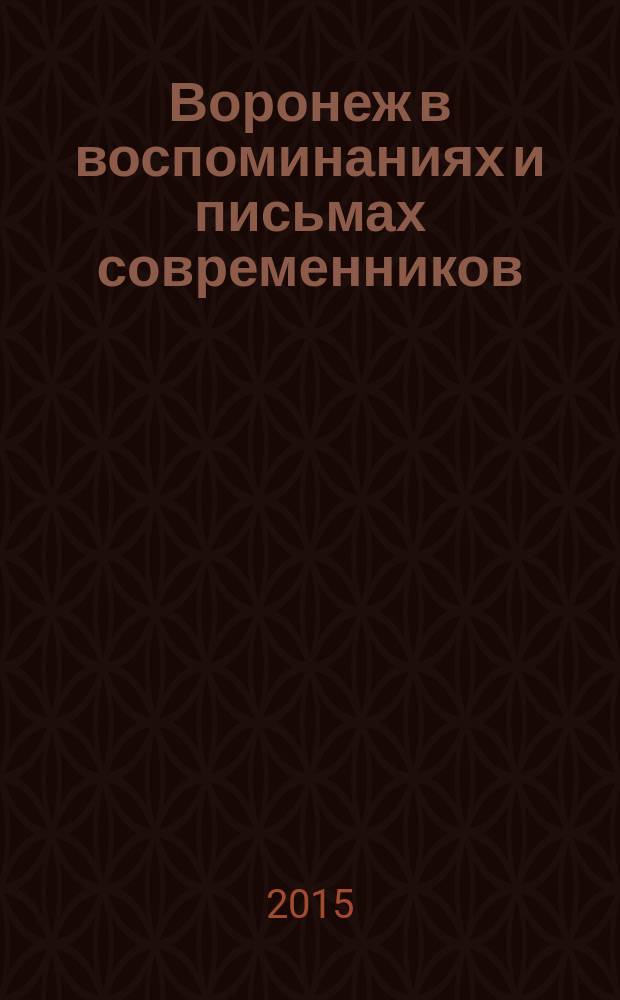 Воронеж в воспоминаниях и письмах современников : XIX &mdash; первая треть XX века : сборник воспоминаний и писем