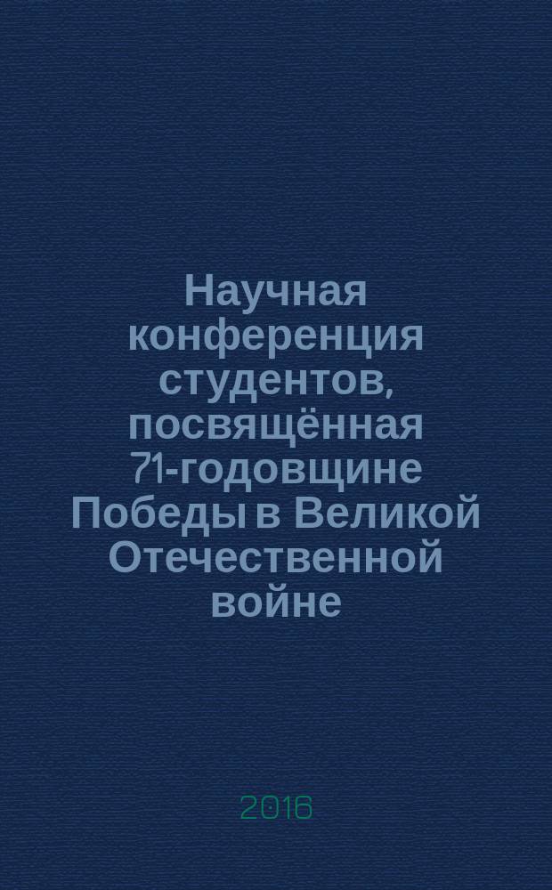 Научная конференция студентов, посвящённая 71-годовщине Победы в Великой Отечественной войне: "Спасибо Деду за победу!"