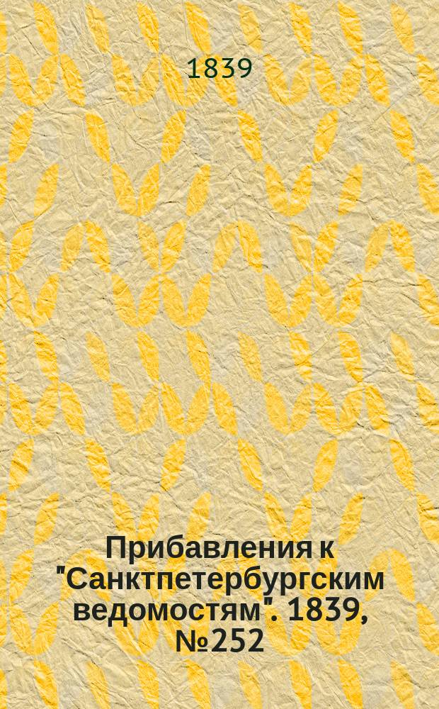 [Прибавления к "Санктпетербургским ведомостям"]. 1839, № 252 (3 нояб.)