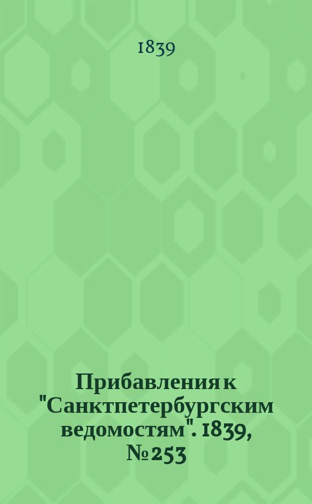 [Прибавления к "Санктпетербургским ведомостям"]. 1839, № 253 (4 нояб.)