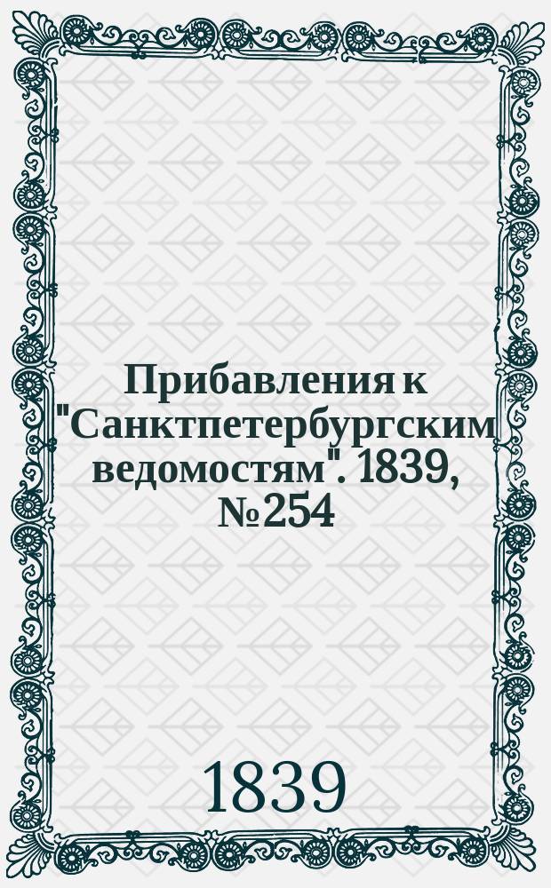 [Прибавления к "Санктпетербургским ведомостям"]. 1839, № 254 (5 нояб.)
