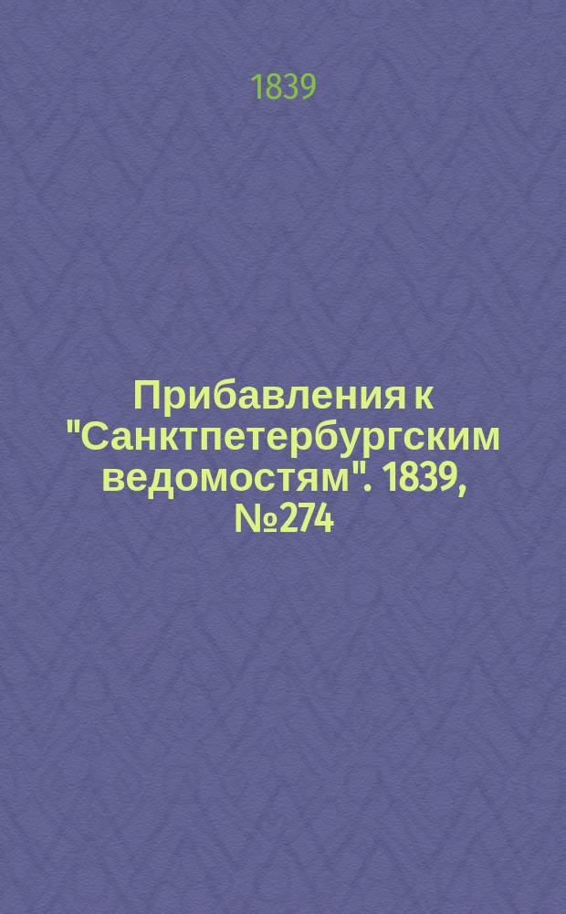 [Прибавления к "Санктпетербургским ведомостям"]. 1839, № 274 (30 нояб.)