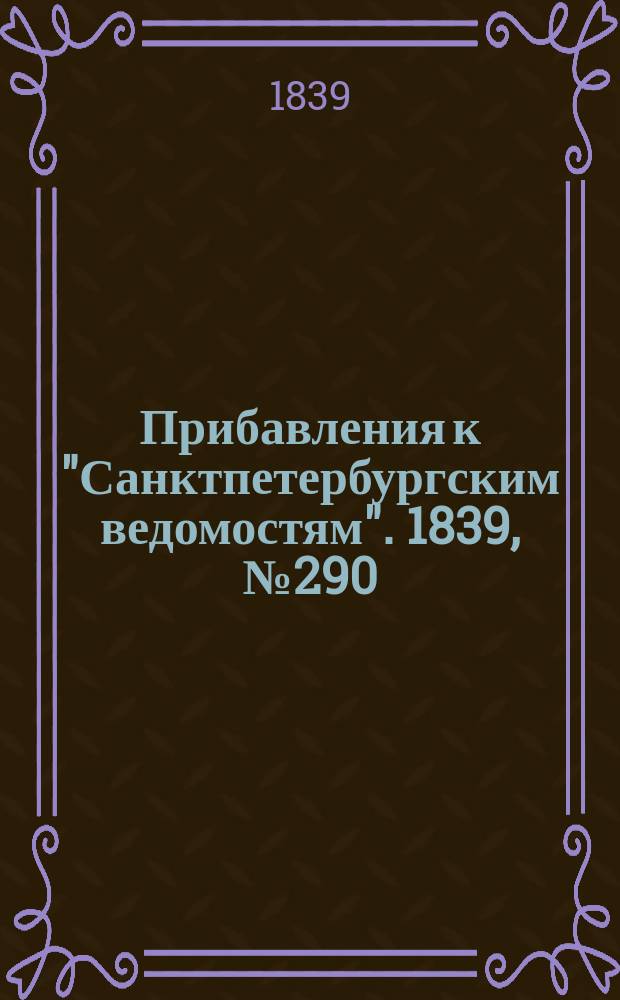 [Прибавления к "Санктпетербургским ведомостям"]. 1839, № 290 (20 дек.)