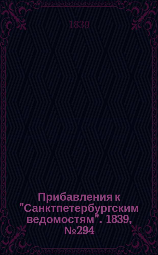 [Прибавления к "Санктпетербургским ведомостям"]. 1839, № 294 (24 дек.)
