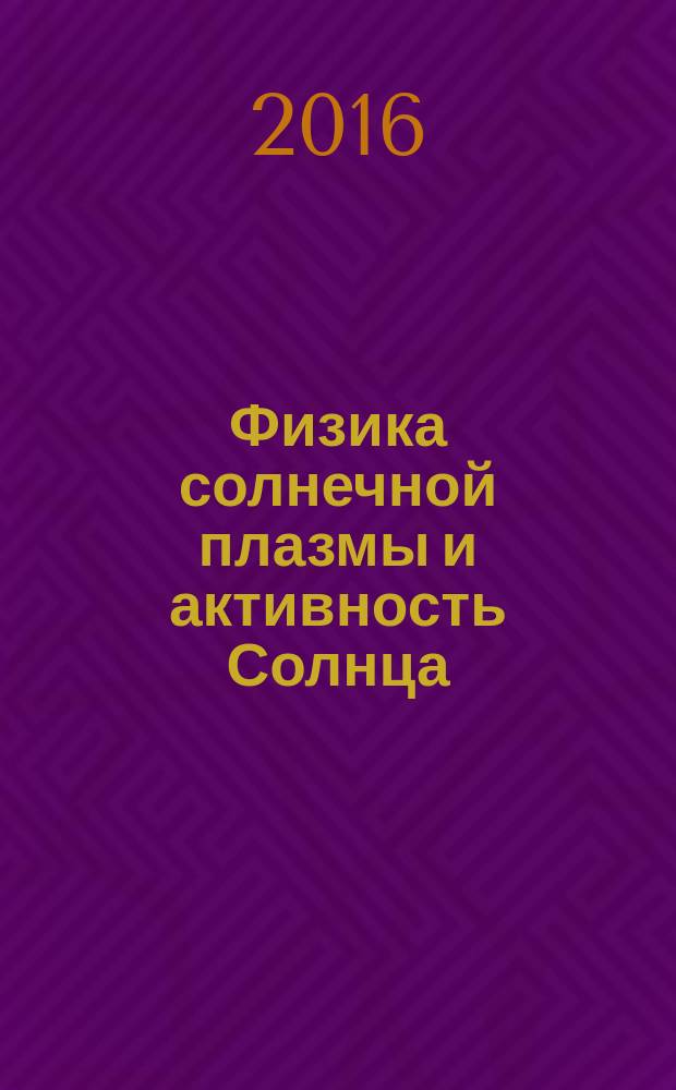 Физика солнечной плазмы и активность Солнца : XVII международная солнечная конференция, 4-10 сентября 2016 г., Научный, Крым : тезисы докладов