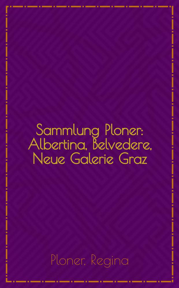 Sammlung Ploner : Albertina, Belvedere, Neue Galerie Graz : anlässlich der Ausstellungen "Die Sammlung Ploner - Abstraktion in Österreich 1960 bis heute", Albertina, 10. Juni - 6. September 2015 etc. = Коллекция Плонера