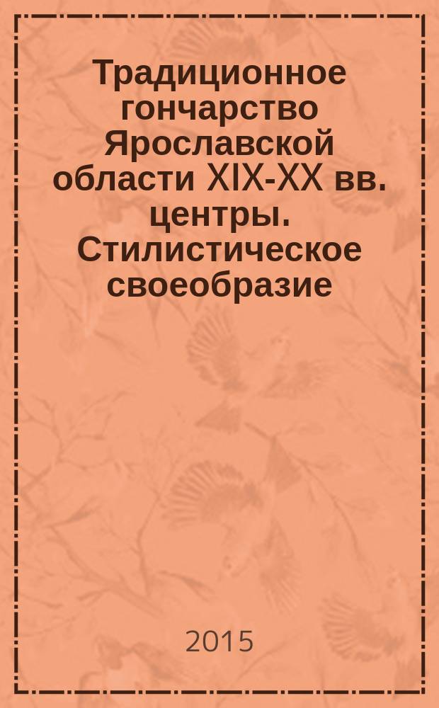 Традиционное гончарство Ярославской области XIX-XX вв. центры. Стилистическое своеобразие : автореферат диссертации на соискание ученой степени кандидата искусствоведения : специальность 17.00.04 <Изобразительное и декоративно- прикладное искусство и архитектура>