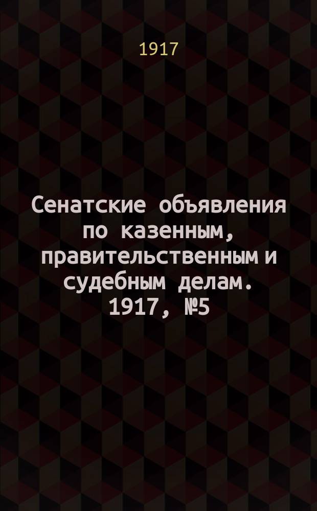 Сенатские объявления по казенным, правительственным и судебным делам. 1917, № 5 (16 янв.)