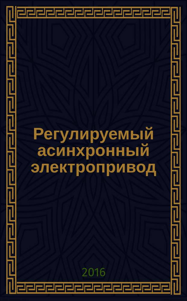 Регулируемый асинхронный электропривод : учебное пособие для студентов, осваивающих образовательные программы бакалавриата