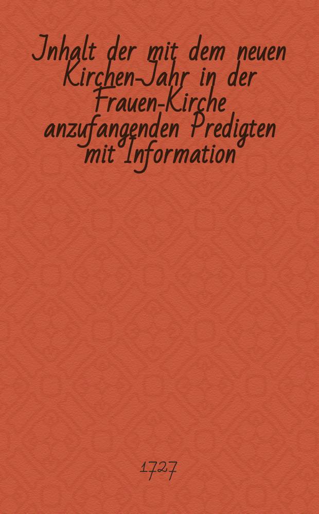 Jnhalt der mit dem neuen Kirchen-Jahr in der Frauen-Kirche anzufangenden Predigten mit Information