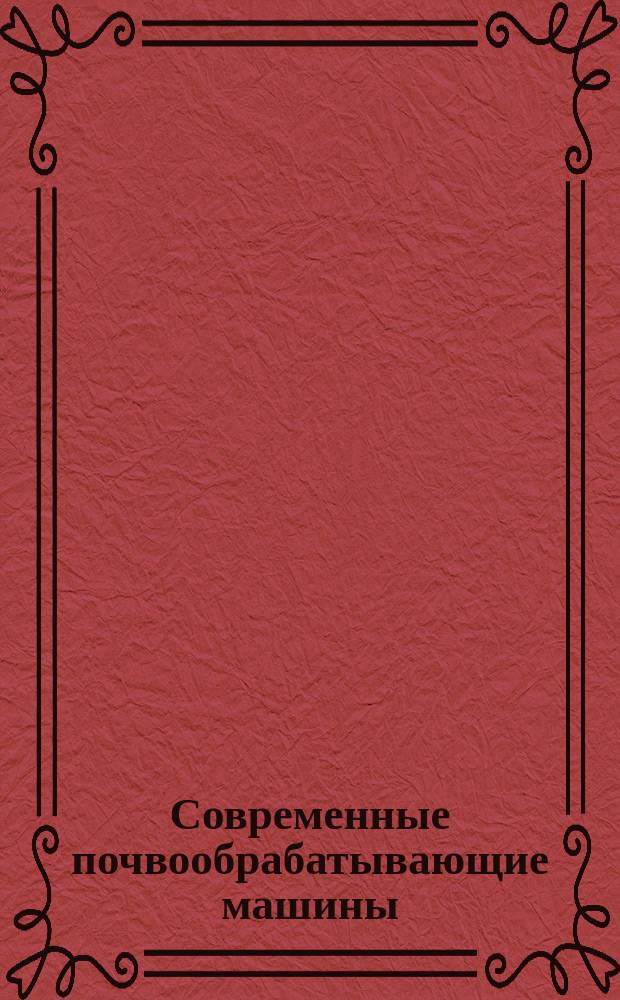 Современные почвообрабатывающие машины: регулировка, настройка и эксплуатация: учебное пособие