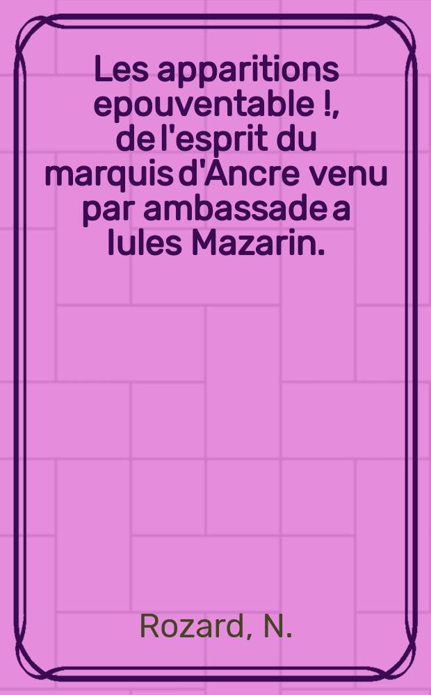 Les apparitions epouventable [!], de l'esprit du marquis d'Ancre venu par ambassade a Iules Mazarin. : Le marquis d'Ancre en reproches auec Mazarin