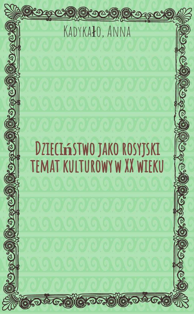 Dzieciństwo jako rosyjski temat kulturowy w XX wieku = Детство как символ российской культуры 20-го века