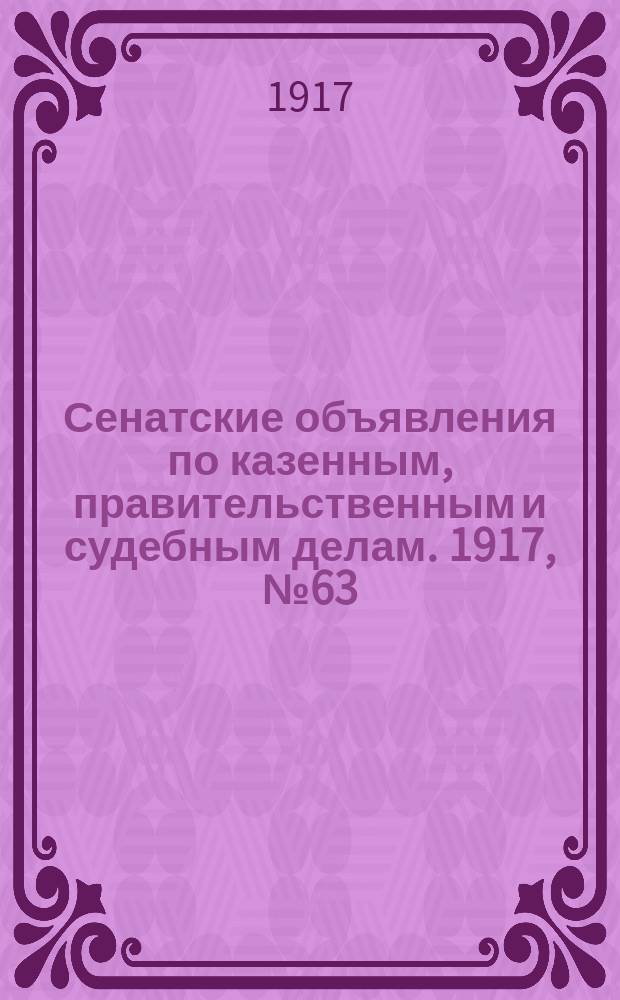 Сенатские объявления по казенным, правительственным и судебным делам. 1917, № 63 (21 авг.)
