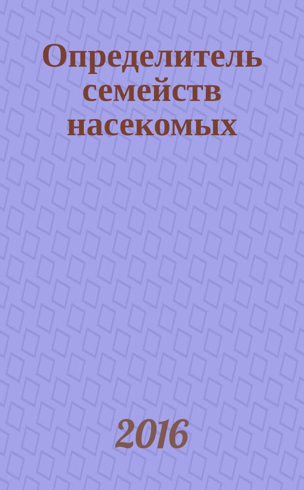 Определитель семейств насекомых : учебно-методическое пособие : для студентов, обучающихся по направлениям подготовки 44.03.05 Педагогическое образование профили Биология и География, 44.03.01 Педагогическое образование профиль Биология