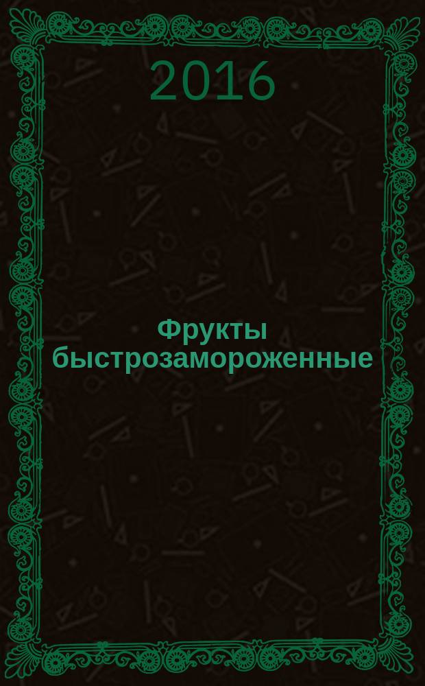 Фрукты быстрозамороженные = Frozen fruits. General specifications : Общие технические условия : ГОСТ 33823-2016
