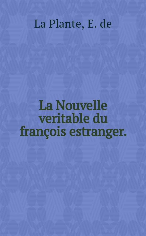 La Nouvelle veritable du fran&ccedil;ois estranger. : Sur le debris de Mazarin, present&eacute;e &agrave; messieurs du Parlement de Paris