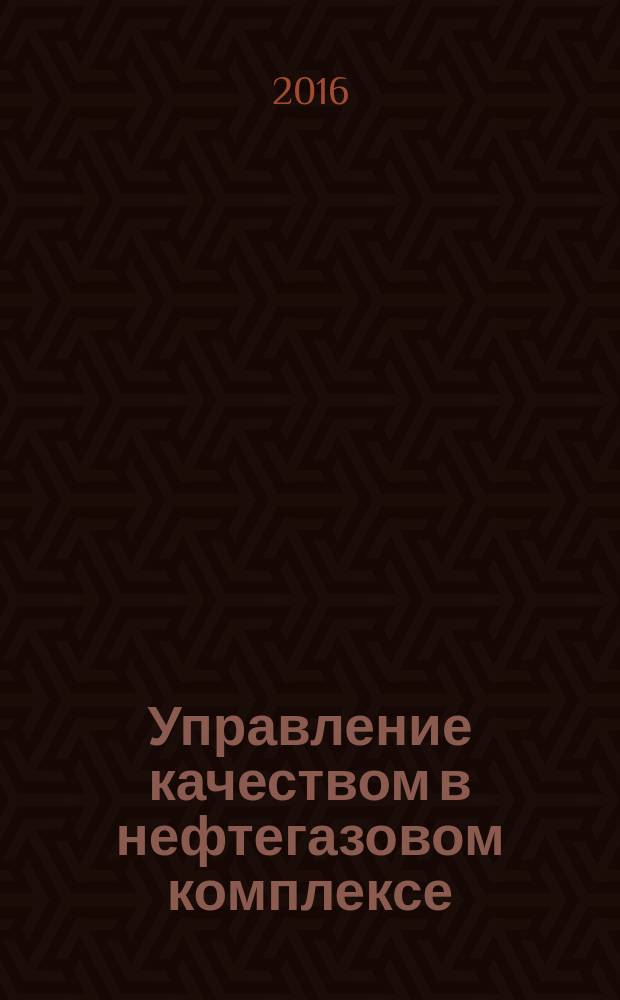 Управление качеством в нефтегазовом комплексе : ежеквартальный научно-технический журнал. 2016, № 3