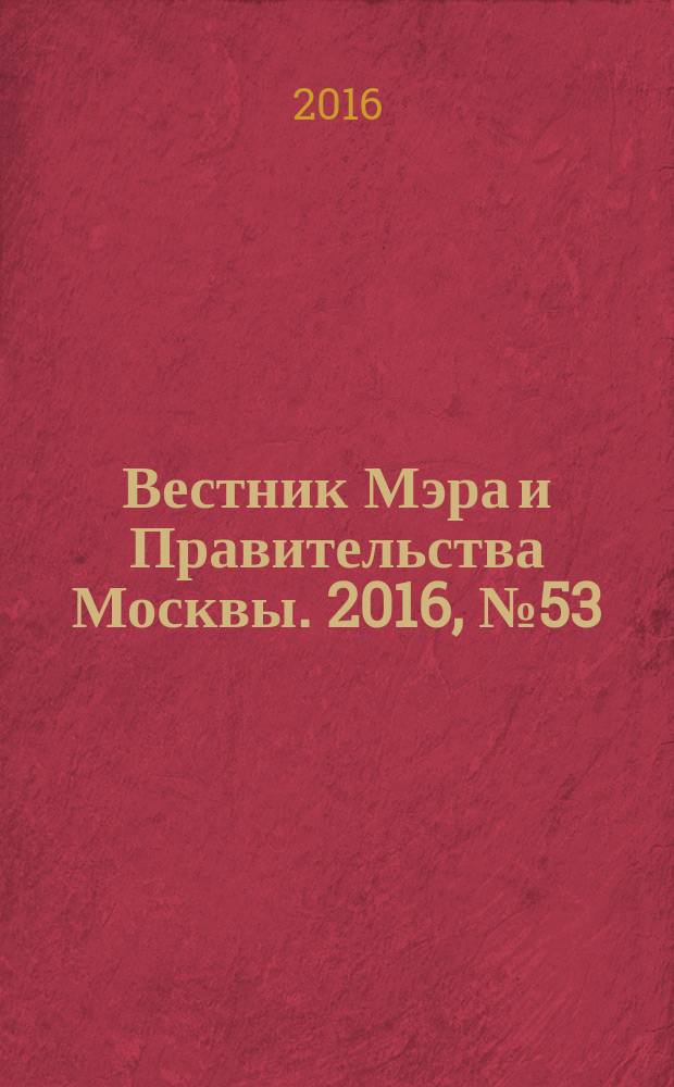 Вестник Мэра и Правительства Москвы. 2016, № 53 (2529)