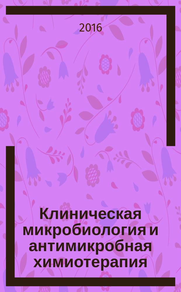 Клиническая микробиология и антимикробная химиотерапия : Науч.-практ. журн. Межрегион. ассоц. по клин. микробиологии и антимикроб. химиотерапии. Т. 18, № 1