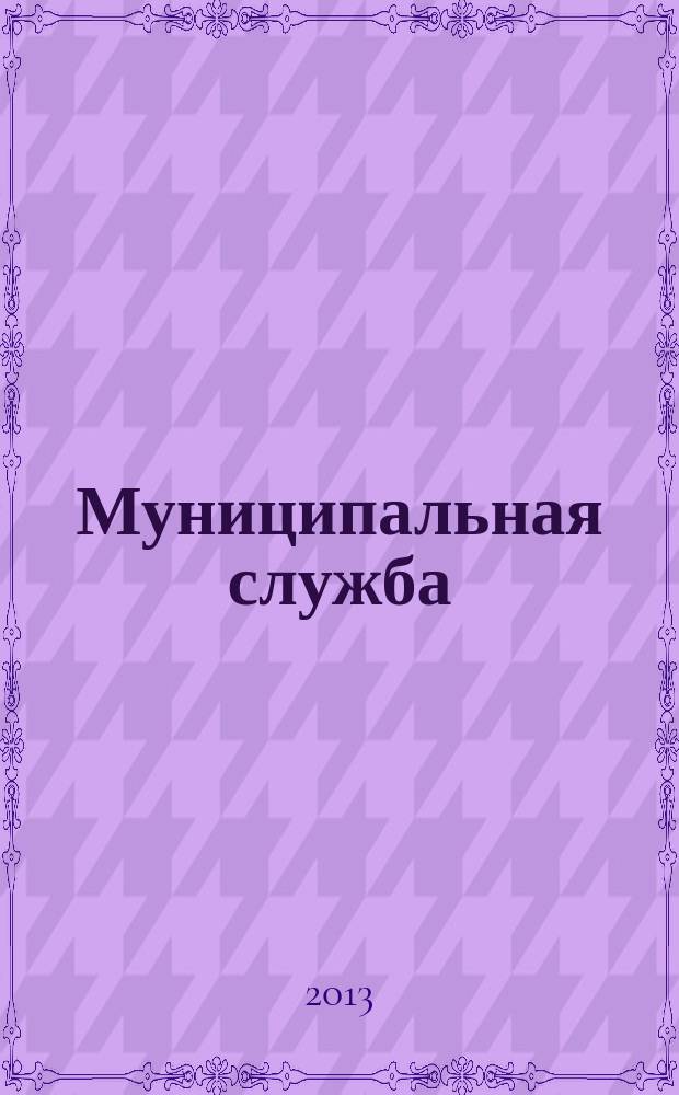 Муниципальная служба : Ежекв. журн. о кадровых пробл. мест. самоупр. 2013, № 2 (62)