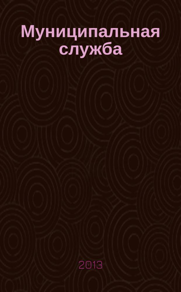Муниципальная служба : Ежекв. журн. о кадровых пробл. мест. самоупр. 2013, № 3 (63)