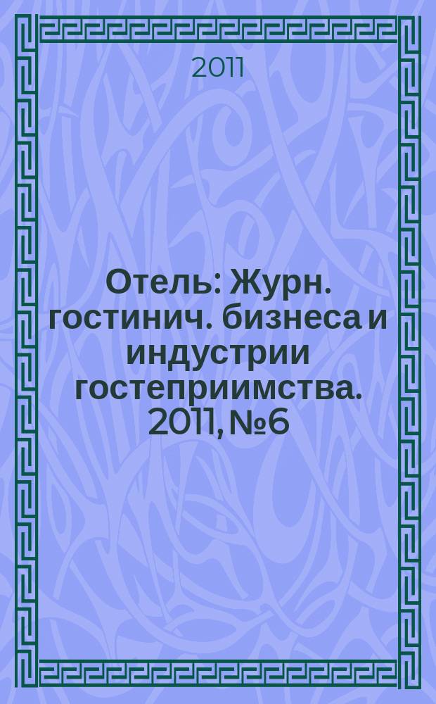 Отель : Журн. гостинич. бизнеса и индустрии гостеприимства. 2011, № 6