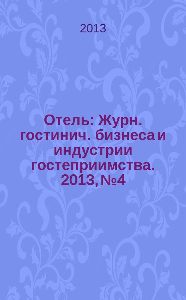 Отель : Журн. гостинич. бизнеса и индустрии гостеприимства. 2013, № 4