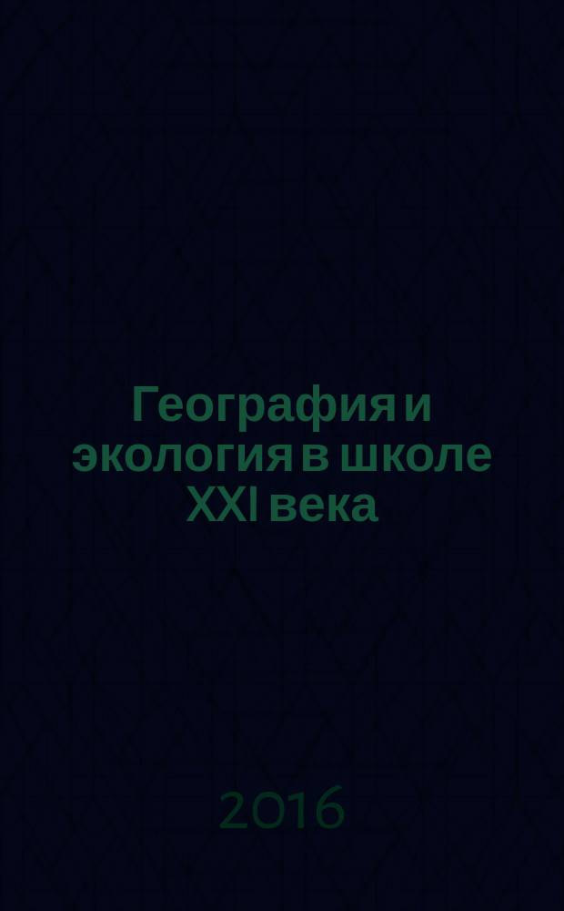 География и экология в школе XXI века : Науч.-метод. журн. 2016, № 7