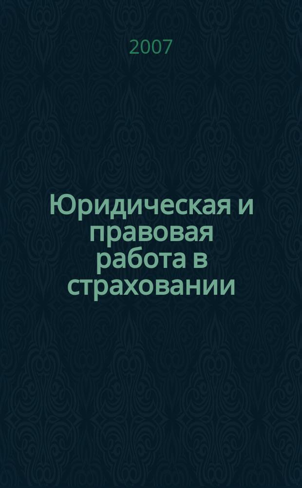Юридическая и правовая работа в страховании : методический журнал. 2007, № 1 (9)