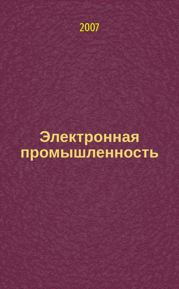 Электронная промышленность : ЭП Науч.-техн. сб. 2007, 4