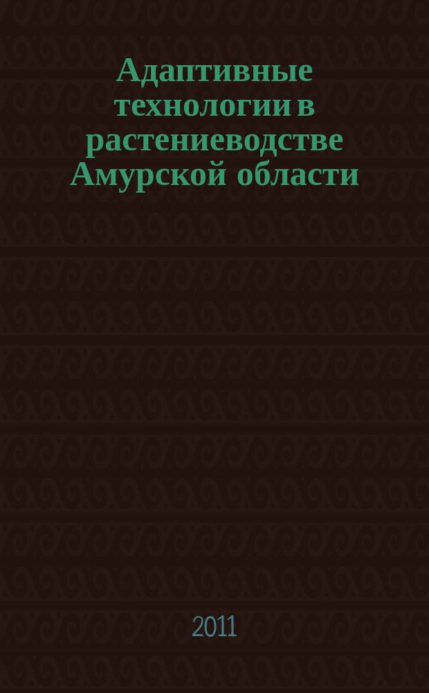 Адаптивные технологии в растениеводстве Амурской области : сборник научных трудов. Вып. 7