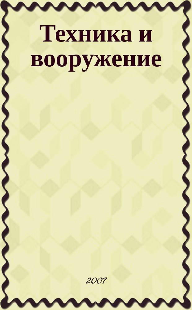 Техника и вооружение : Вчера, сегодня, завтра ... Науч.-попул. журн. 2007, 5