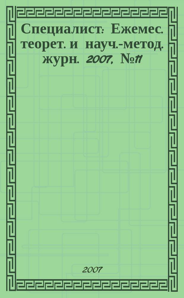 Специалист : Ежемес. теорет. и науч.-метод. журн. 2007, № 11