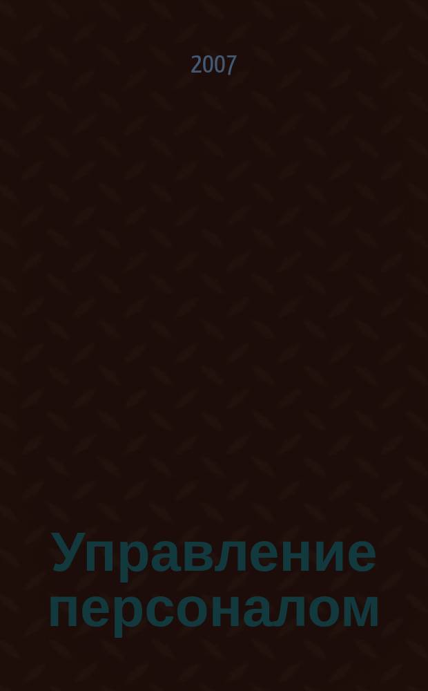 Управление персоналом : Ежемес. деловой журн. 2007, № 7 (161)