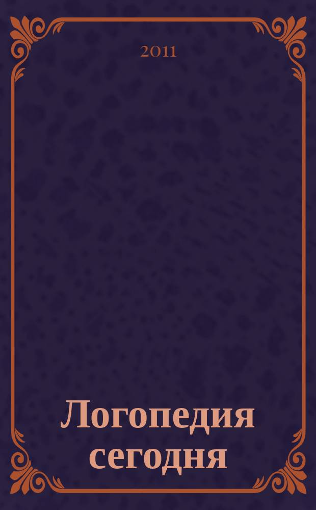 Логопедия сегодня : научно-методический журнал. 2011, № 4 (34)