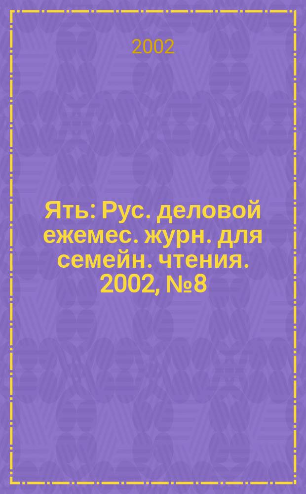 Ять : Рус. деловой ежемес. журн. для семейн. чтения. 2002, № 8 (46)