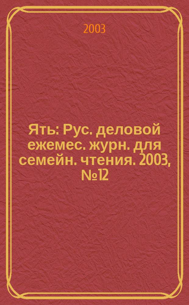 Ять : Рус. деловой ежемес. журн. для семейн. чтения. 2003, № 12 (62)